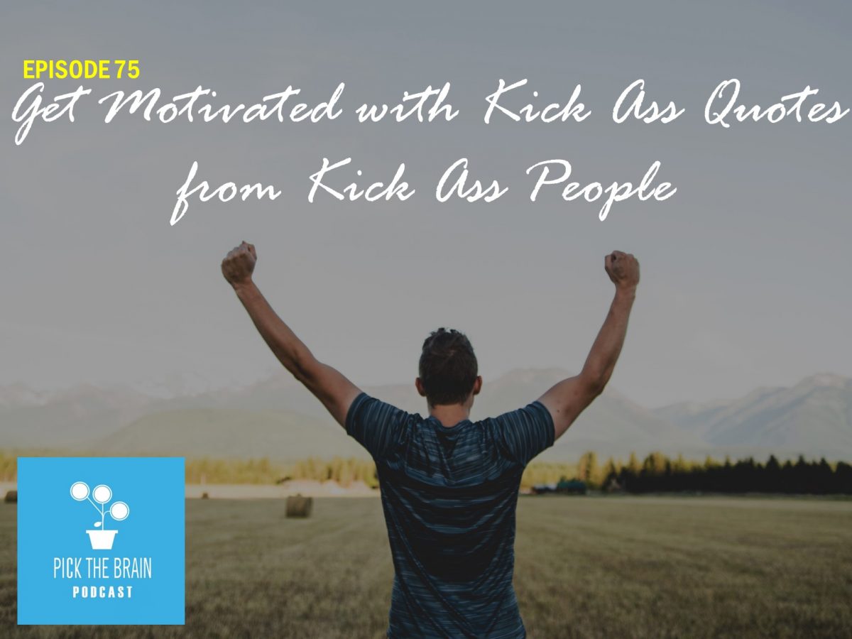 Get Motivated with Kick Ass Quotes from Kick Ass People
